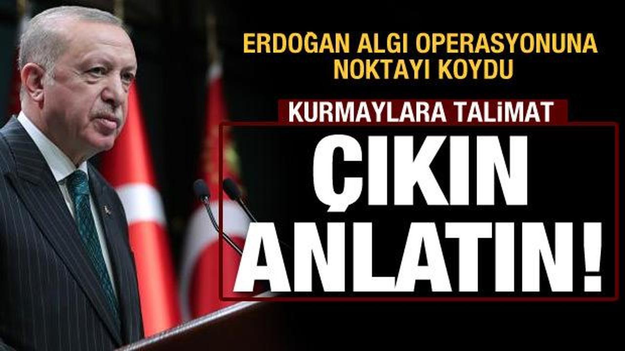 Erdoğan noktayı koydu:  ‘Çıkın, anlatın, konuşun’ 