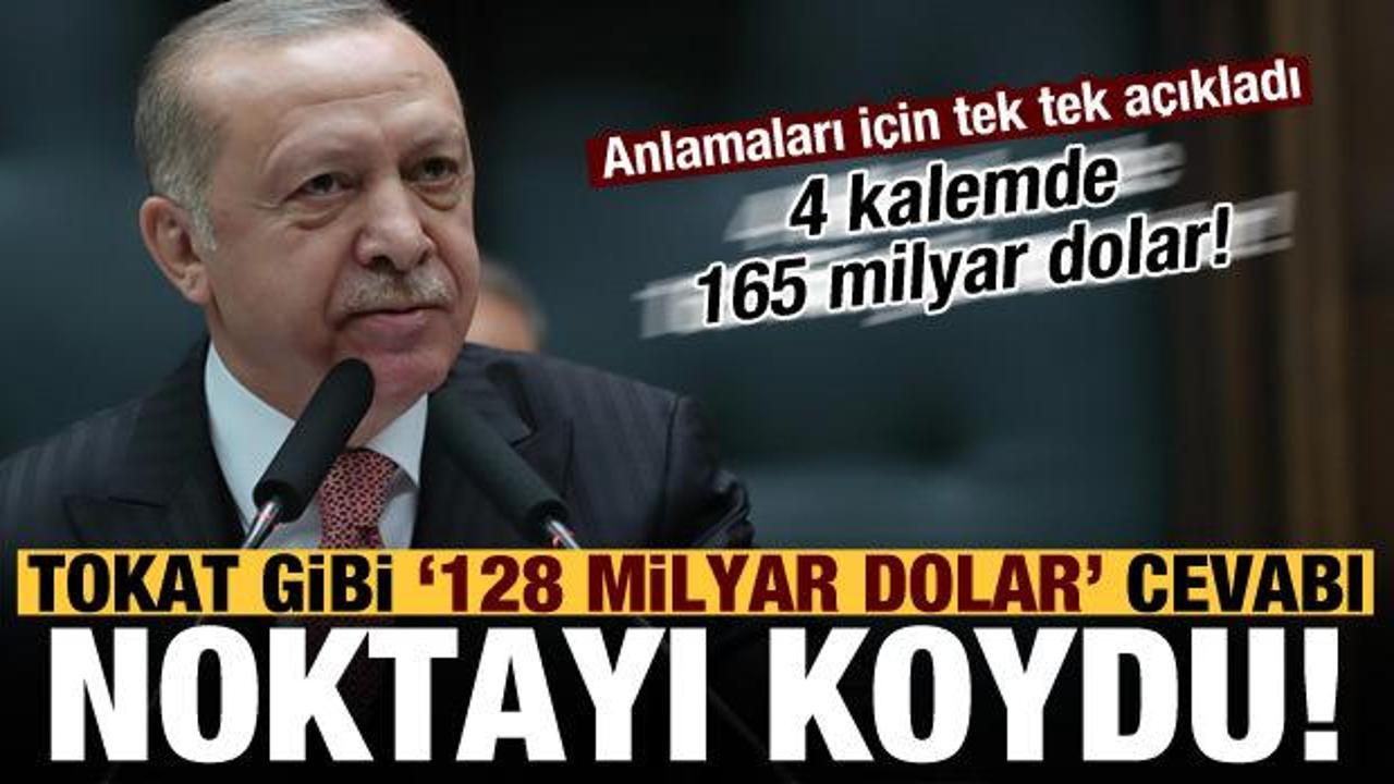 Son dakika: Erdoğan'dan tokat gibi '128 milyar dolar' cevabı! 4 kalemde 165 milyar dolar..
