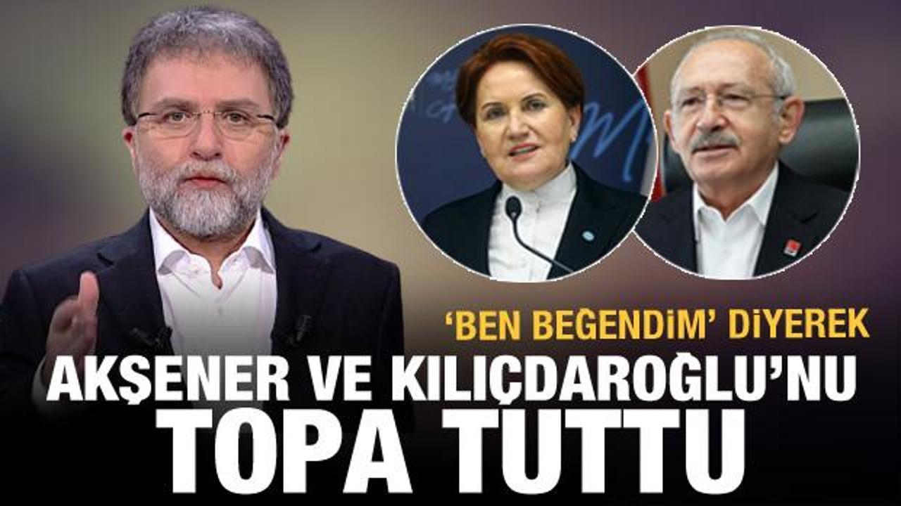 Ahmet Hakan 'Ben beğendim' diyerek Kılıçdaroğlu ve Akşener'i topa tuttu