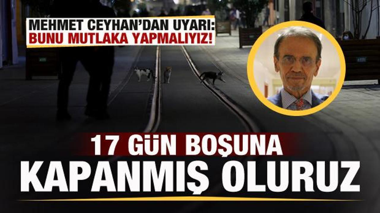 Mehmet Ceyhan'dan uyarı: Bu yapılmazsa 17 gün boşuna kapanmış oluruz