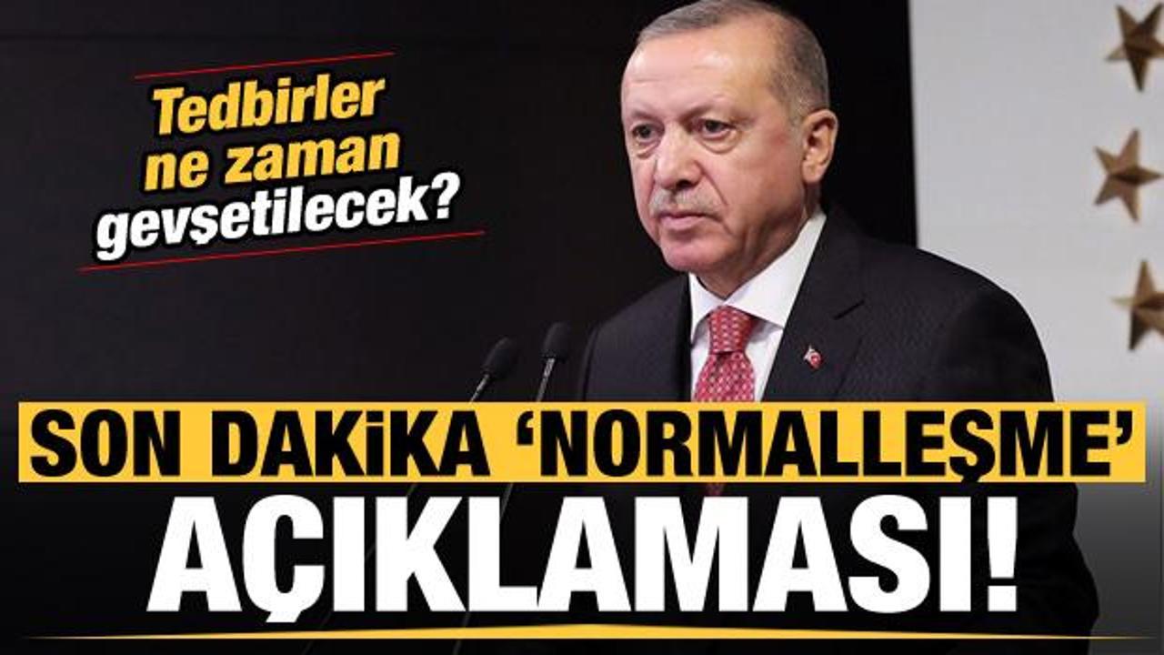 Başkan Erdoğan'dan son dakika normalleşme açıklaması! Tedbirler ne zaman gevşeyecek?