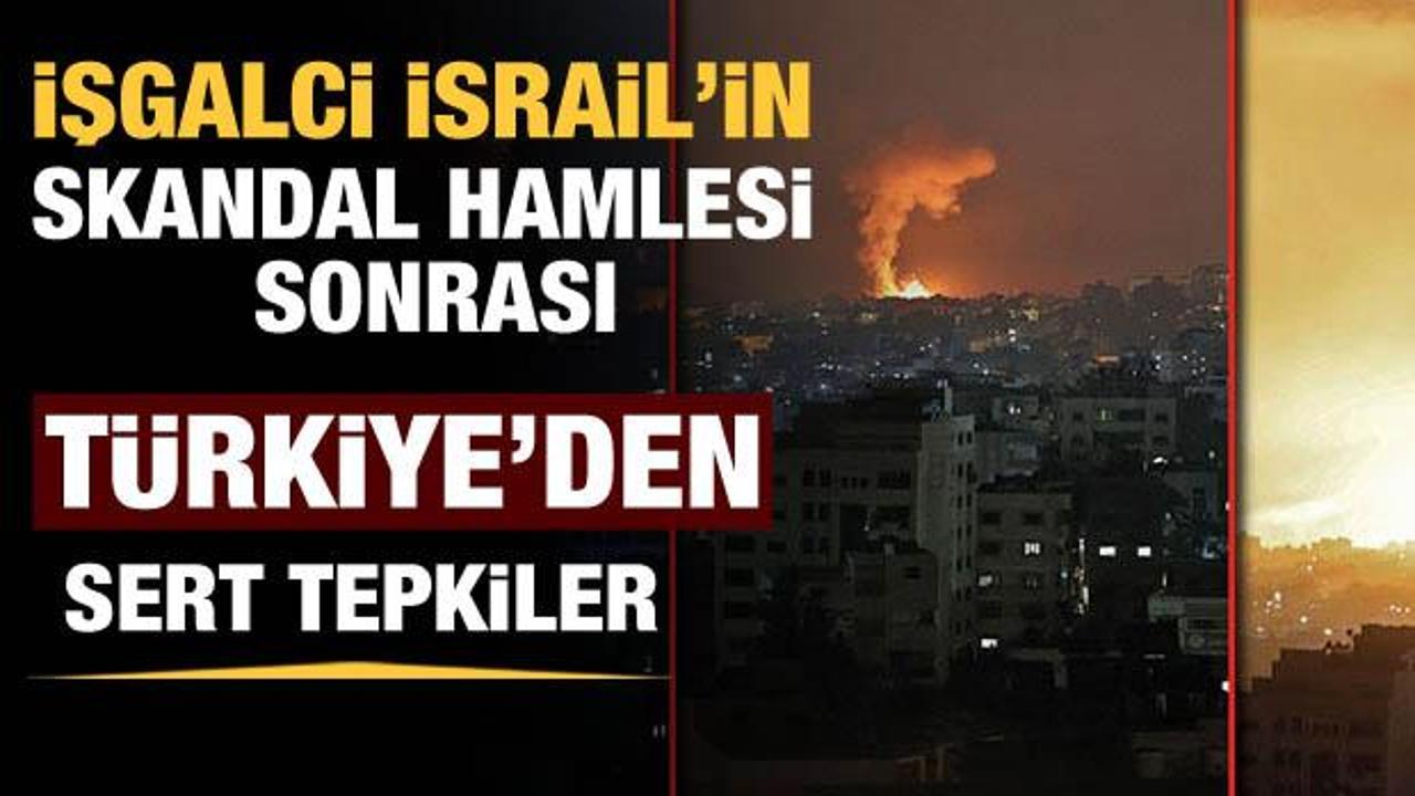 İsrail'in skandal hamlesi sonrası Türkiye'den peş peşe tepkiler