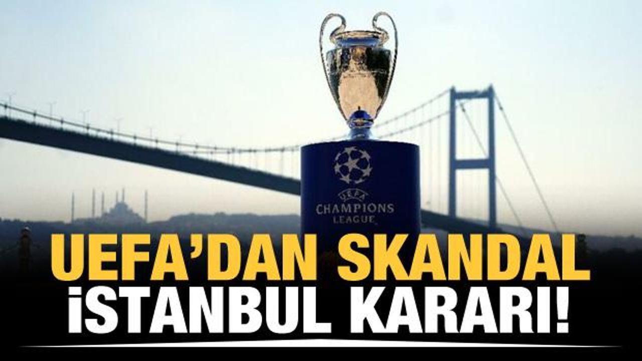 UEFA'dan skandal İstanbul kararı!