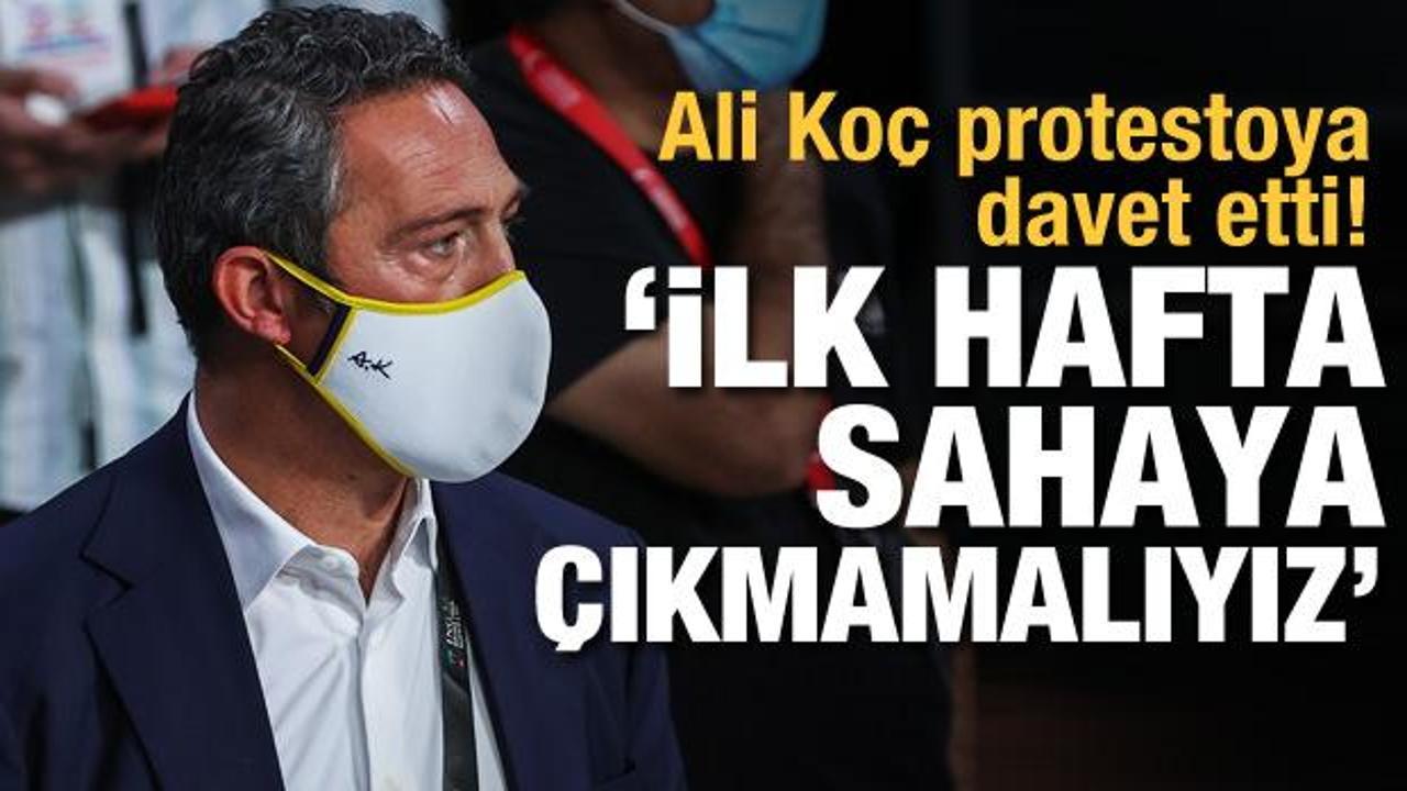 Ali Koç protestoya davet etti! 'Sahaya çıkmamalıyız'