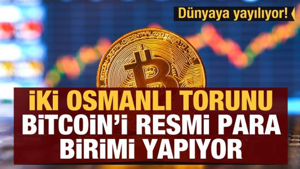 Dünyaya yayılıyor! İki Osmanlı torunu Bitcoin’i resmi para birimi yapıyor