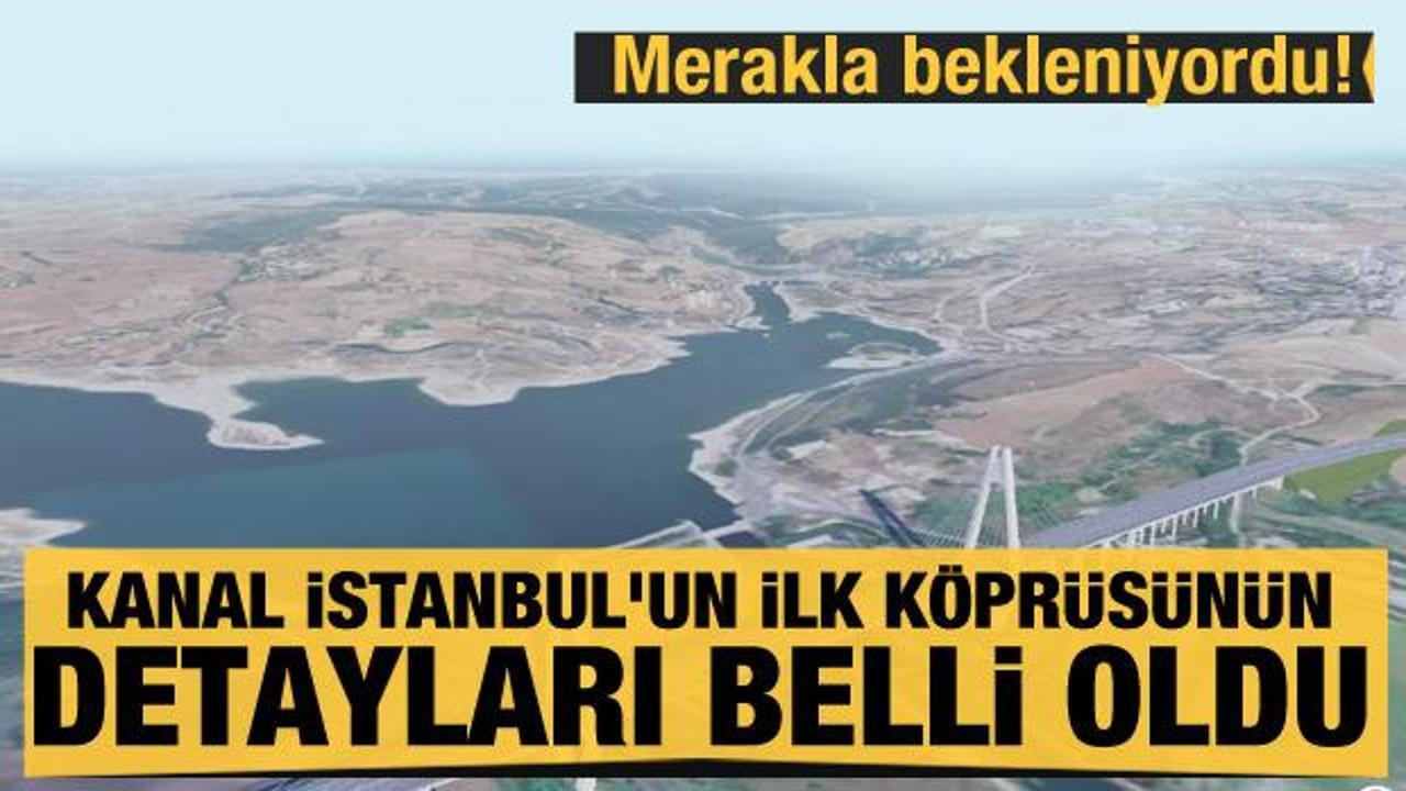 Merakla bekleniyordu! Kanal İstanbul'un ilk köprüsünün detayları belli oldu