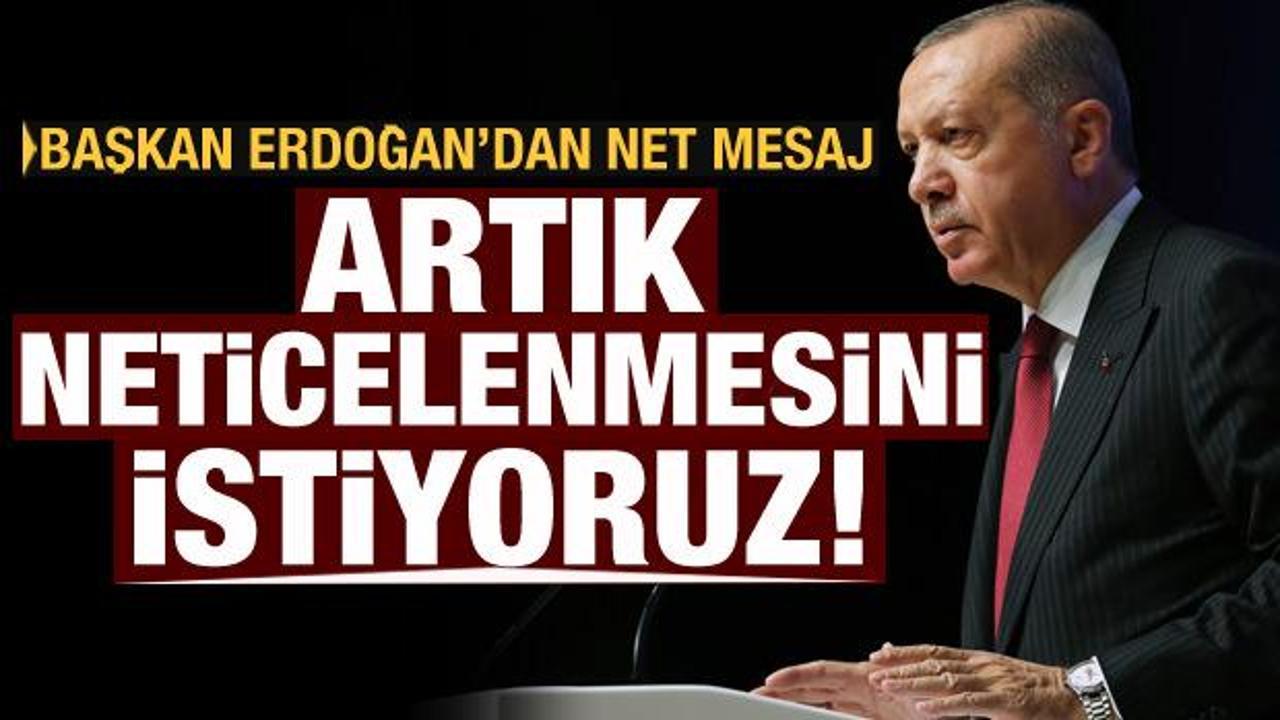 Cumhurbaşkanı Erdoğan: Artık neticelenmesini istiyoruz