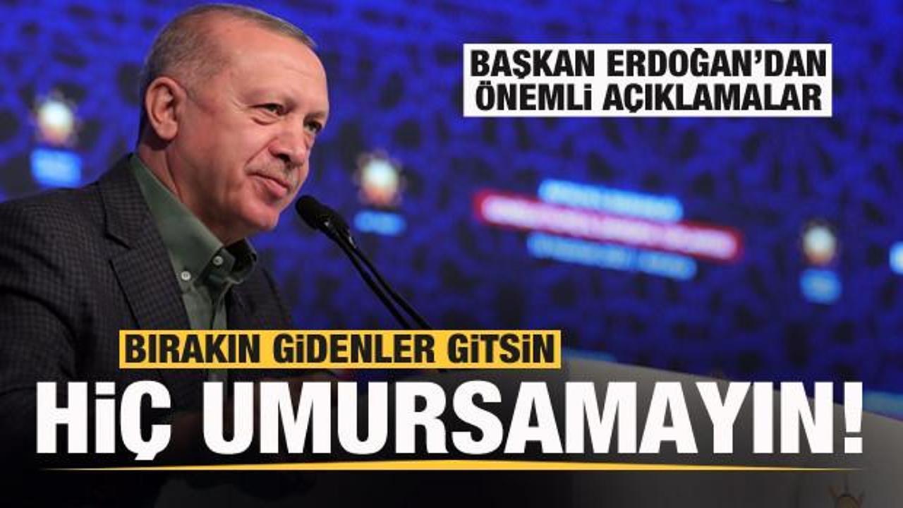 Son Dakika... Başkan Erdoğan: Bırakın gidenler gitsin hiç umursamayın!