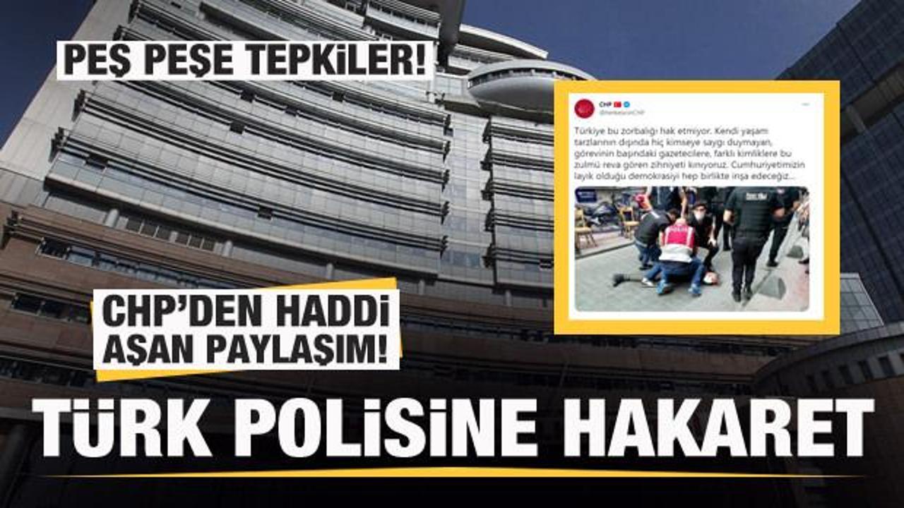 CHP'den Türk polisine hakaret! Peş peşe tepkiler