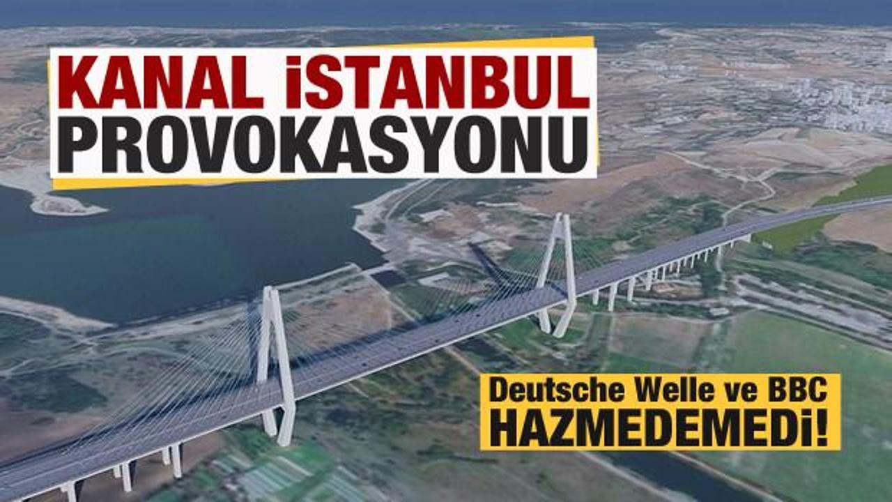 Deutsche Welle ve BBC'den provokasyon! Kanal İstanbul'u hazmedemediler! 