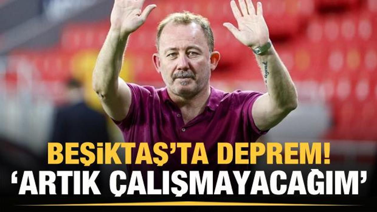 Beşiktaş'ta Sergen Yalçın depremi! 'Artık çalışmayacağım'