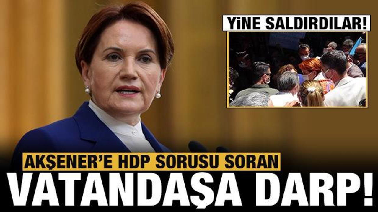 Akşener'e HDP sorusu soran vatandaş darp edildi!