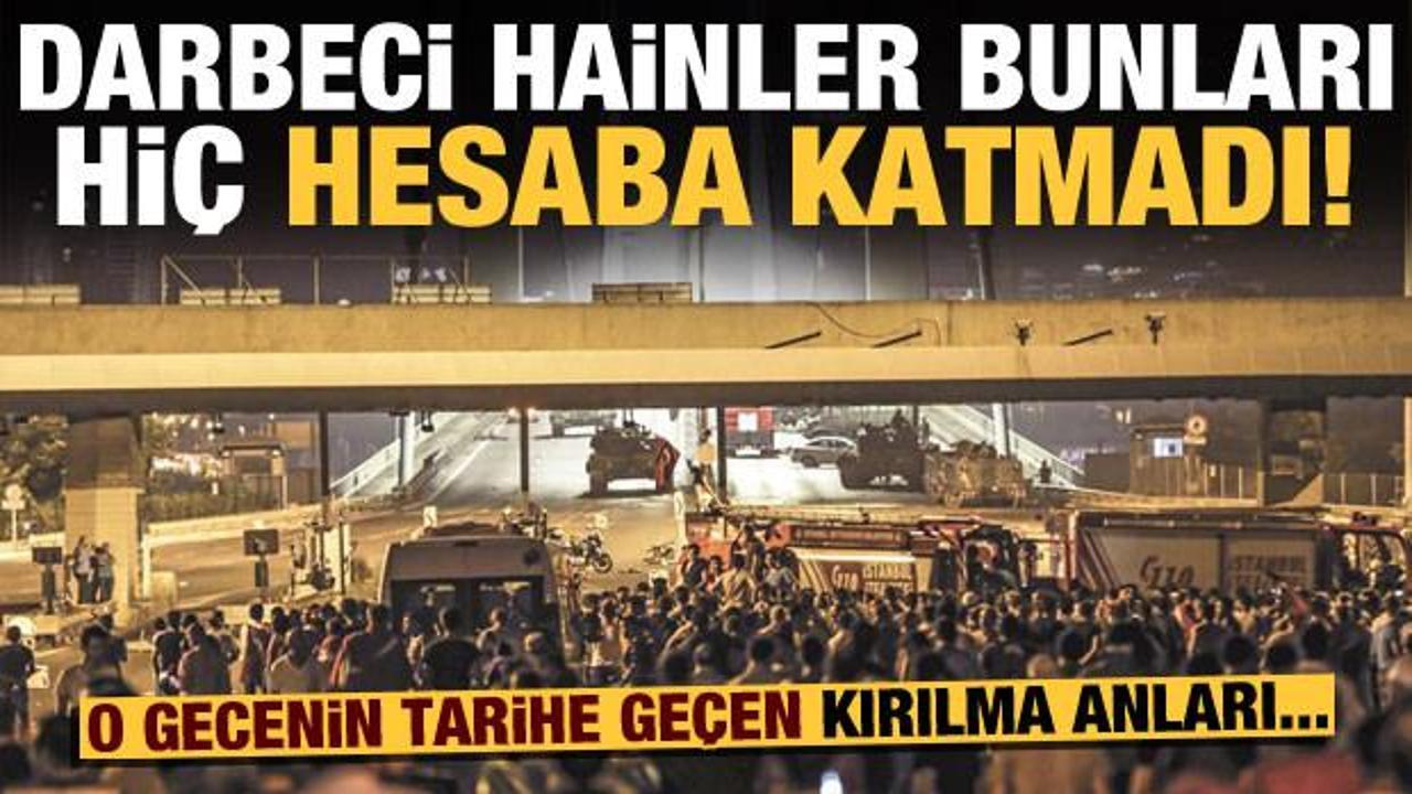 Darbeci hainler bunları hiç hesaba katmadı! O gecenin tarihe geçen kırılma anları...