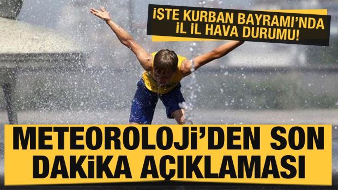 Son dakika haberi... Meteoroloji açıkladı: İşte Kurban Bayramı'nda hava durumu! 