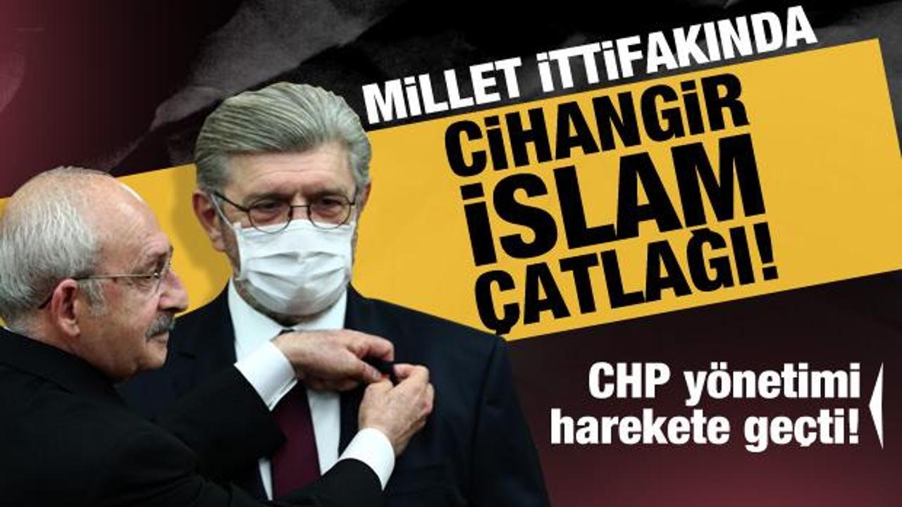 CHP yönetimi harekete geçti! Millet İttifakında 'Cihangir İslam' çatlağı