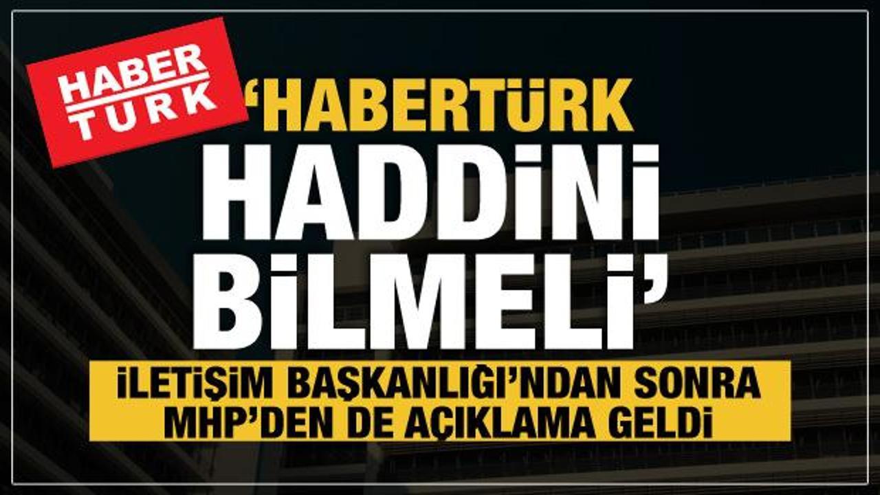 İletişim Başkanlığı ve MHP'den Habertürk'e tepki