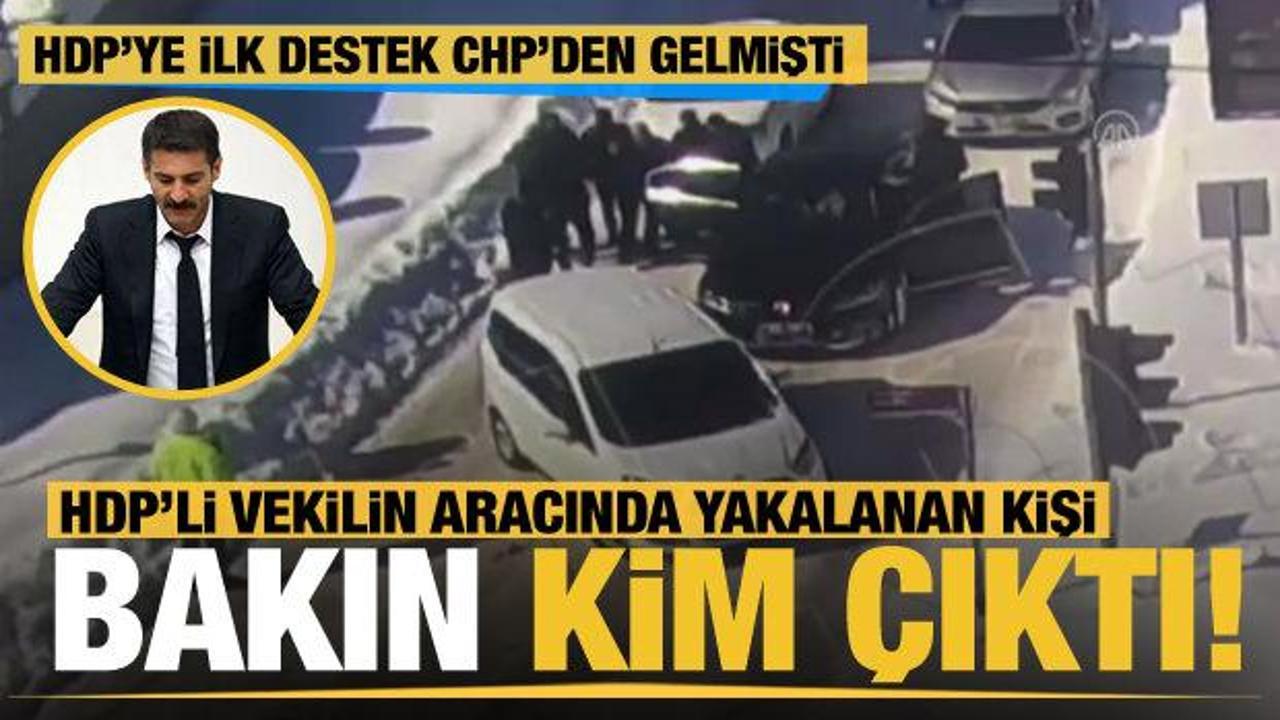 HDP'li vekilin aracında yakalanan kişi bakın kim &ccedil;ıktı