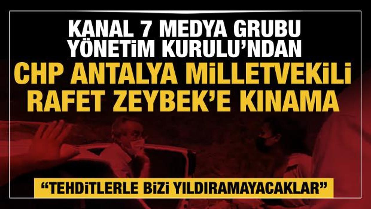 Kanal 7 Medya Grubu Yönetim Kurulu’ndan, CHP Antalya Milletvekili Rafet Zeybek’e kınama