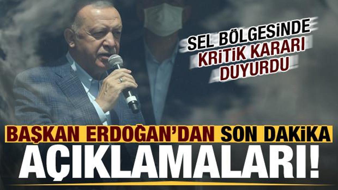 Başkan Erdoğan'dan son dakika açıklamaları! Sel bölgesinde kritik kararı duyurdu