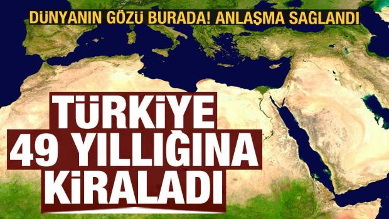 Dünyanın gözü burada, anlaşma sağlandı! Türkiye 49 yıllığına kiraladı