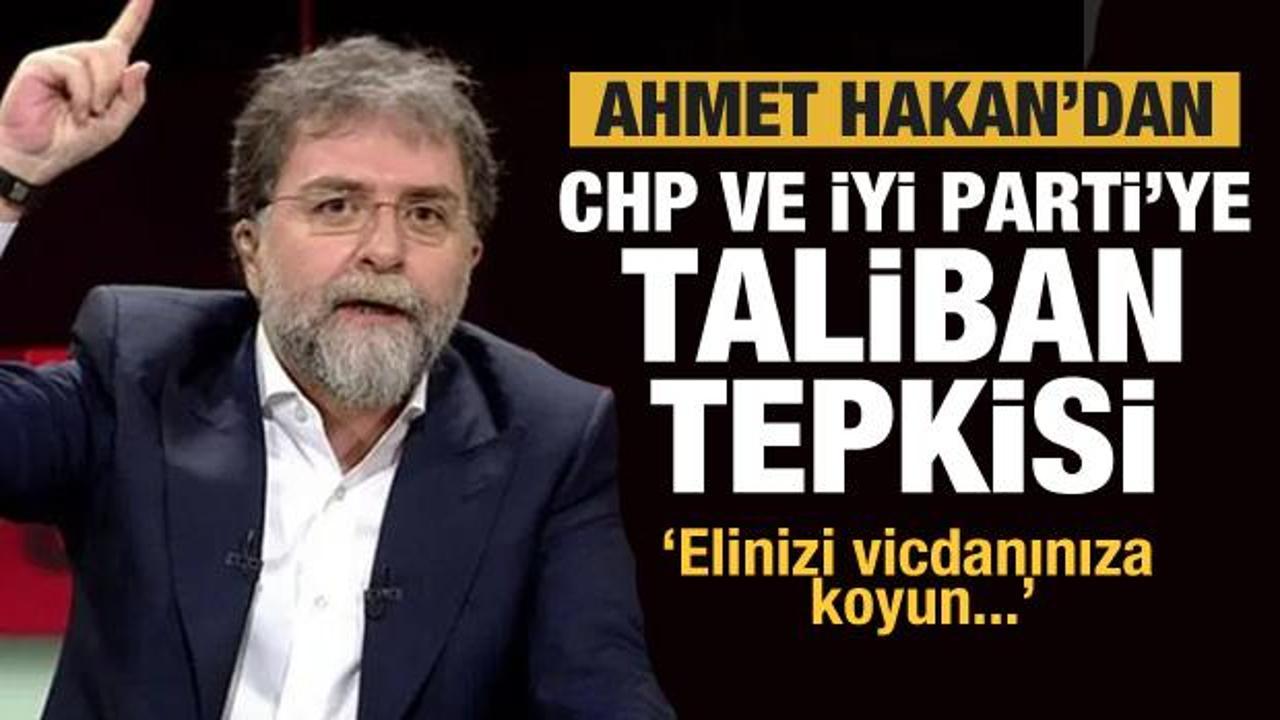 Ahmet Hakan'dan CHP'ye Taliban tepkisi: Elinizi vicdanınıza koyun da söyleyin!