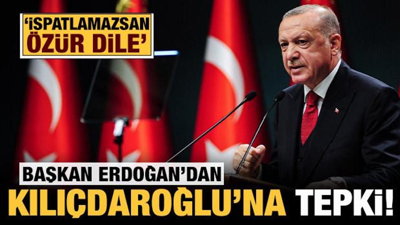 Başkan Erdoğan'dan Kılıçdaroğlu'na sert tepki: İspatlamazsan özür dile!