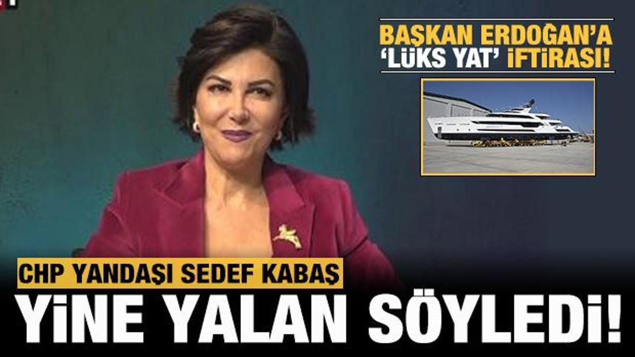 CHP yandaşı Sedef Kabaş'tan Başkan Erdoğan'a 'lüks yat' yalanı