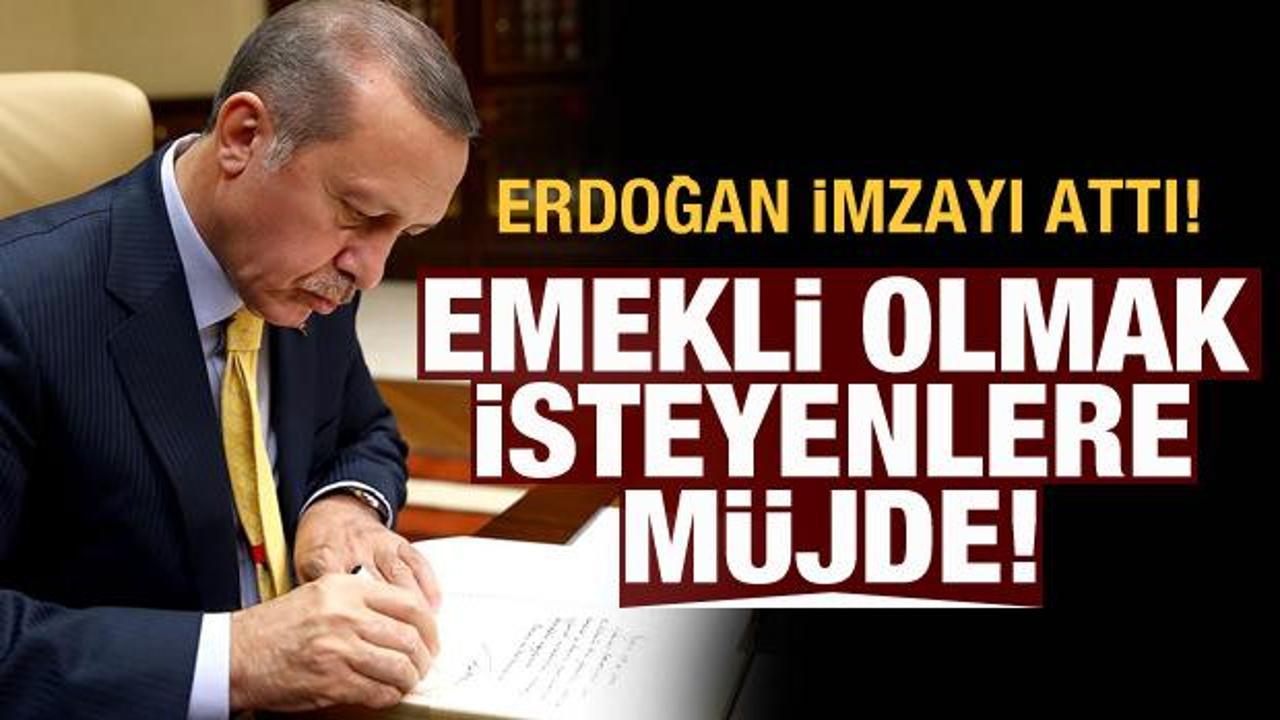Emekli olmak isteyenlere müjde! Cumhurbaşkanı Erdoğan imzaladı