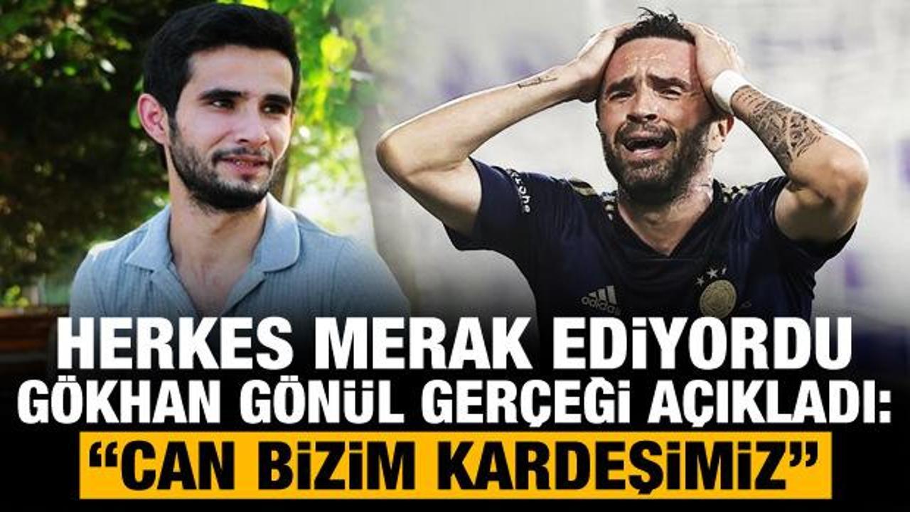 G&ouml;khan G&ouml;n&uuml;l konuştu! "Can bizim kardeşimiz"