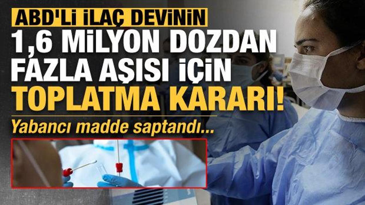 ABD'li ila&ccedil; devinin 1,6 milyon doz aşısı i&ccedil;in toplatma kararı! Yabancı madde saptandı