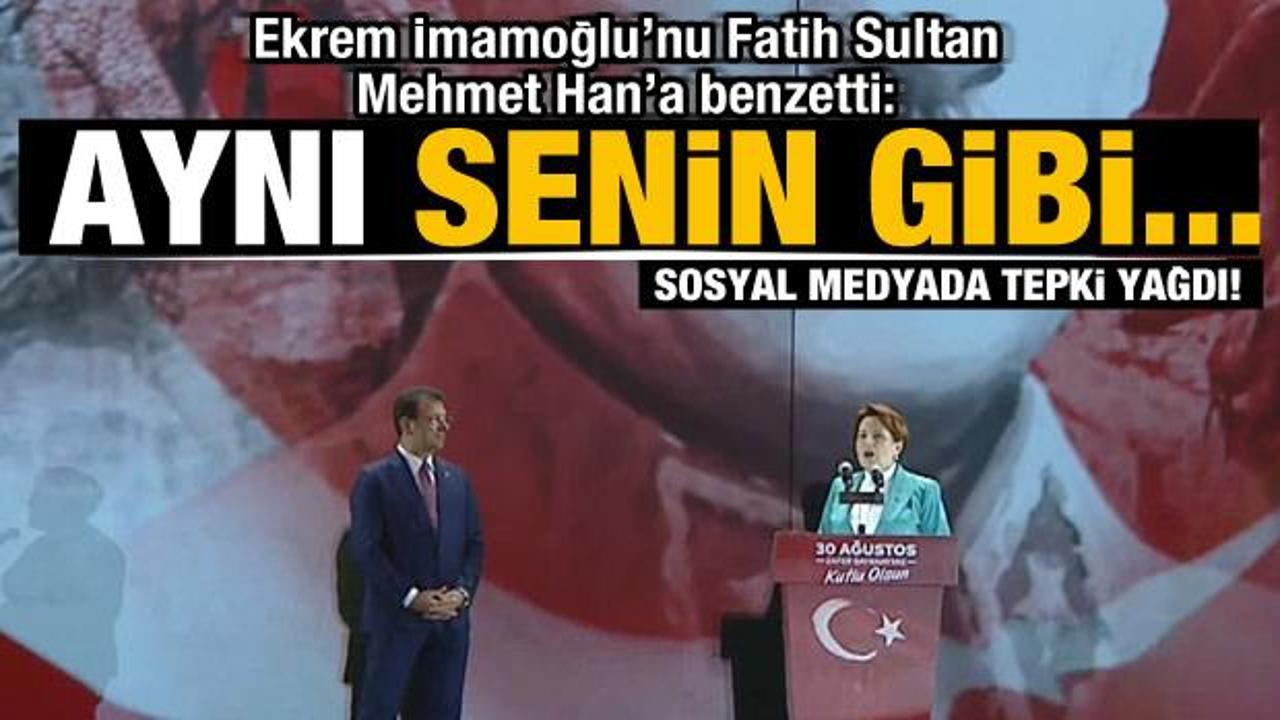Meral Akşener'den CHP'li İmamoğlu'na Fatih Sultan Mehmet benzetmesi: Aynı senin gibi