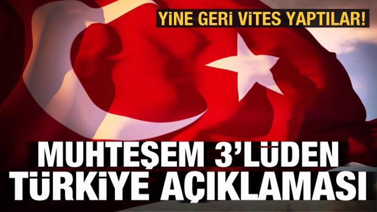 Muhteşem 3'lüden Türkiye açıklaması! Yine geri vites yaptılar