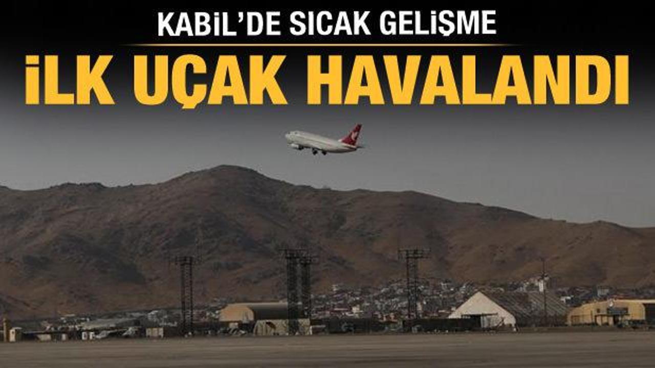 Son dakika haberi: Kabil'de sıcak gelişme! İlk uçuş gerçekleşti