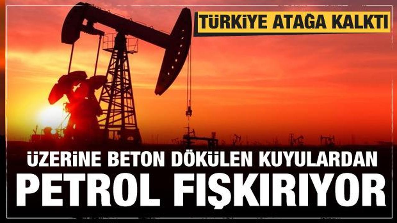 Türkiye atağa kalktı! Üzerine beton dökülen kuyulardan petrol fışkırıyor