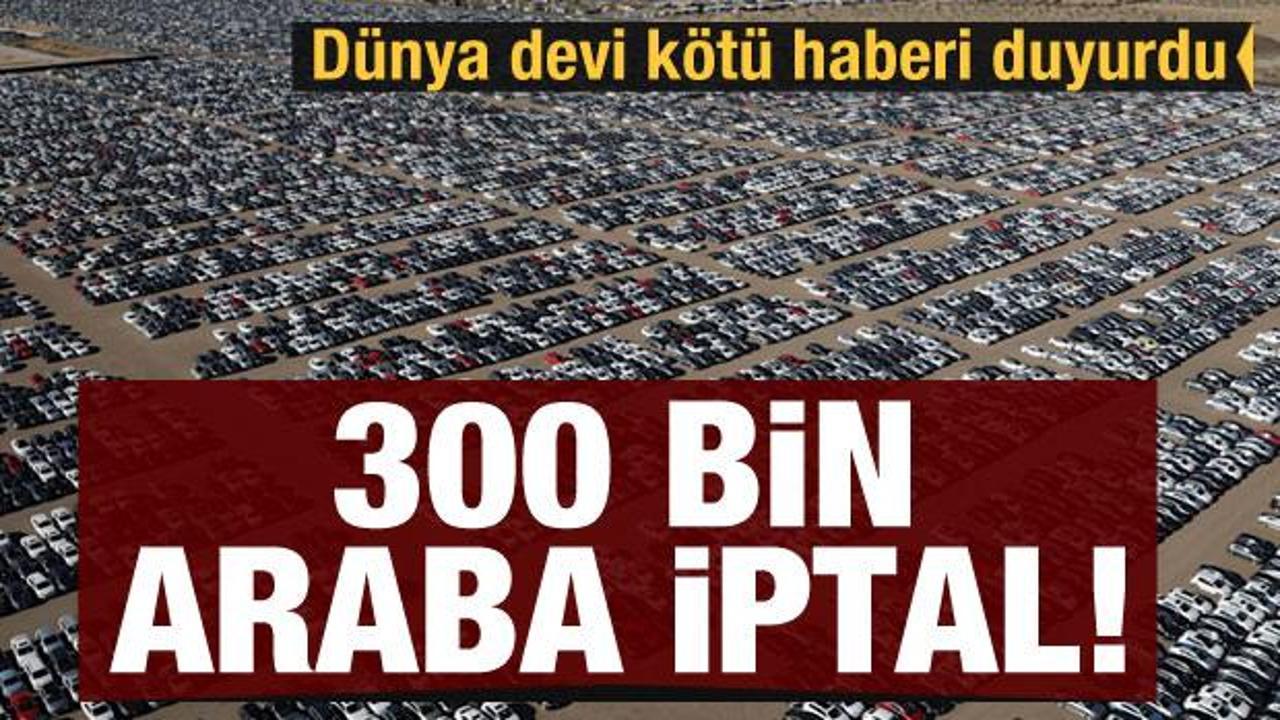 Otomotiv devi kötü haberi verdi: 300 bin araba iptal!
