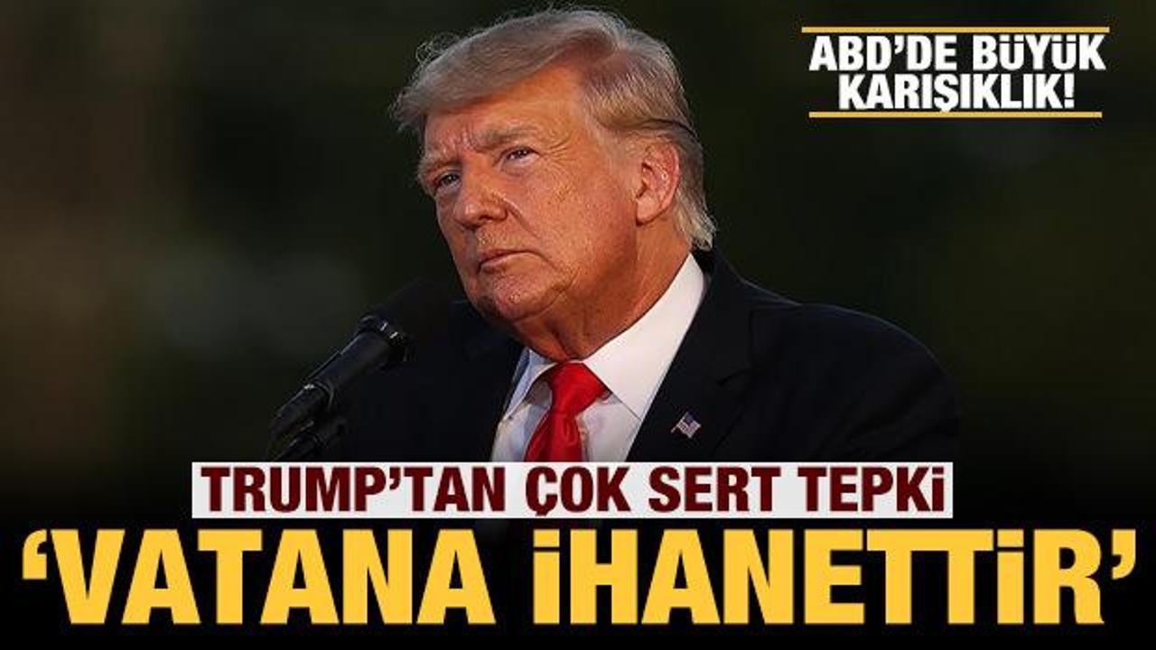 ABD'de büyük karışıklık: Trump'tan sert yanıt: Bu vatana ihanettir!