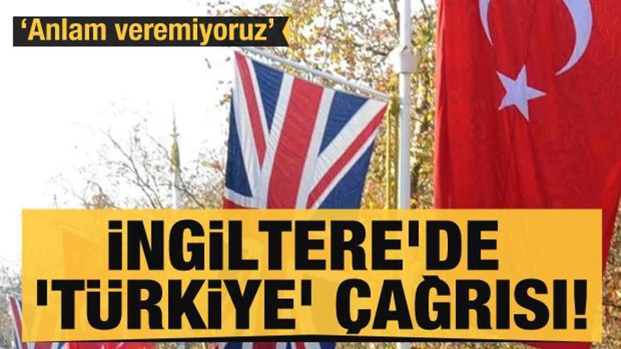 İngiltere'de ''Türkiye'' çağrısı! ''Anlam veremiyoruz''
