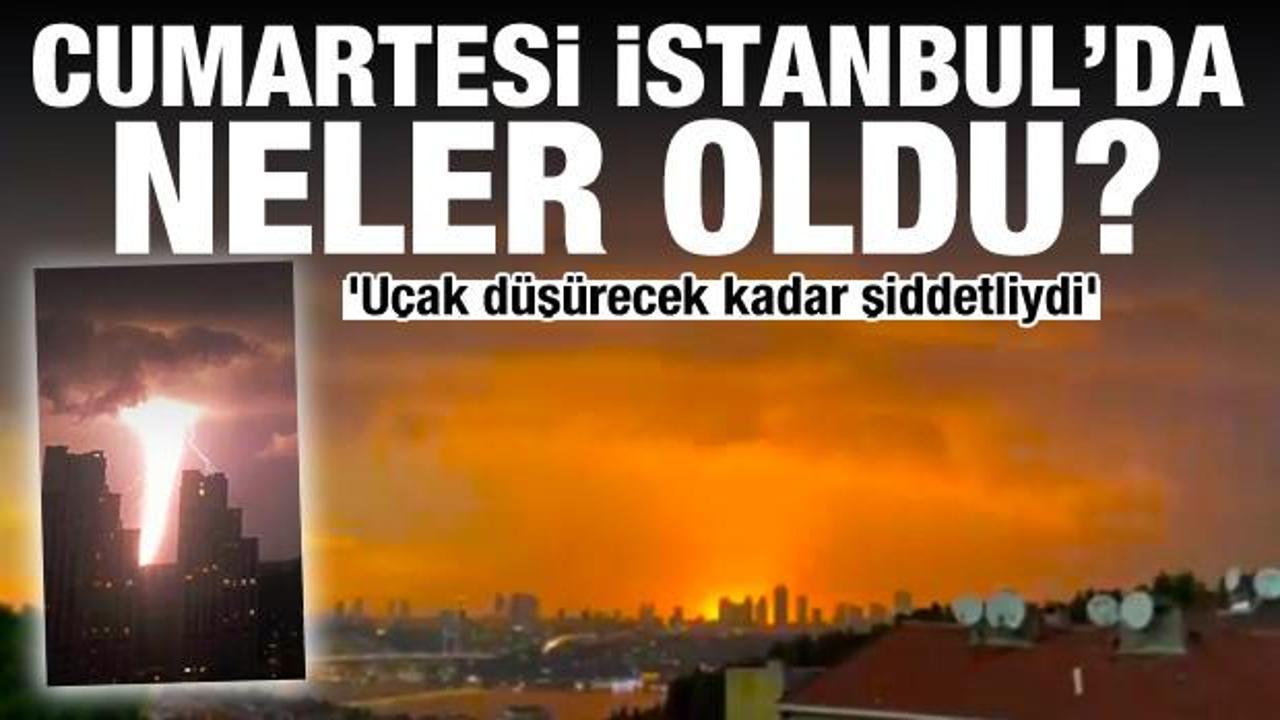 Cumartesi gecesi İstanbul'da neler oldu? 'Uçak düşürecek kadar şiddetliydi'