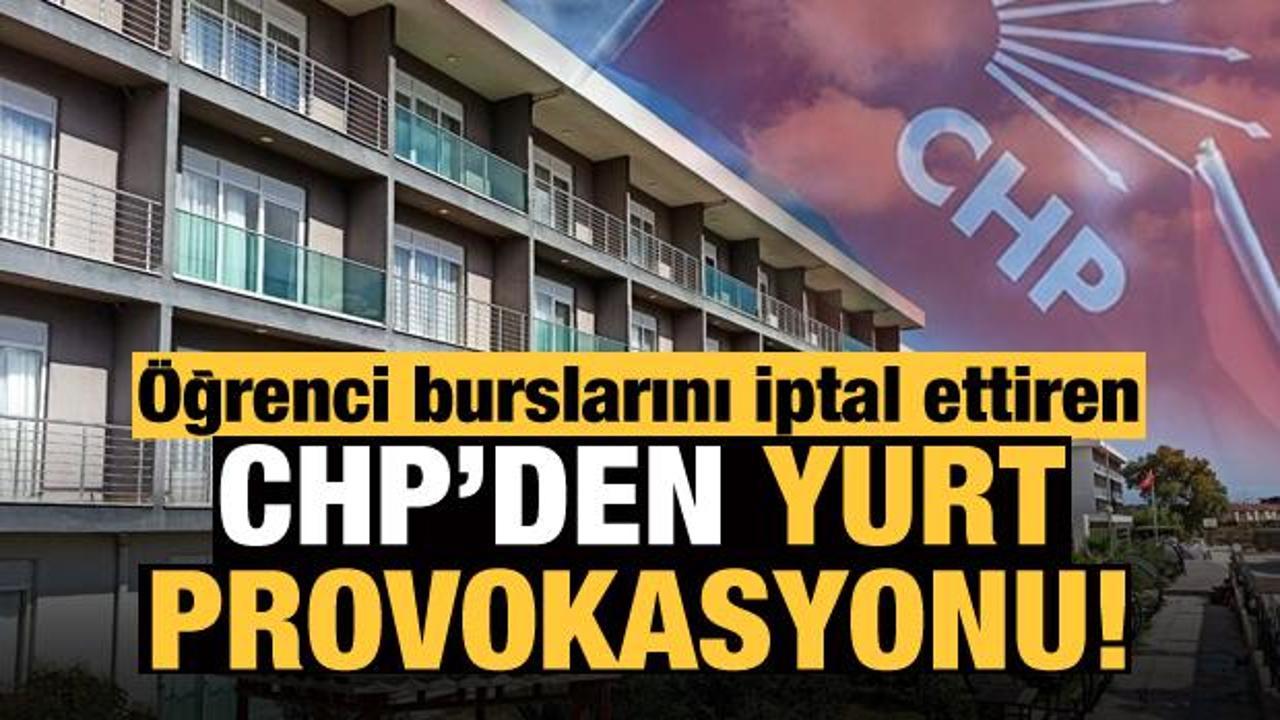 Öğrenci burslarını iptal ettiren CHP'den yurt provokasyonu!