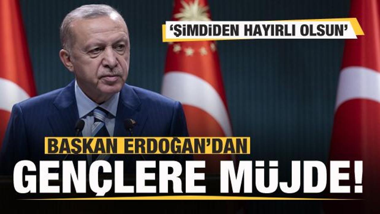 Başkan Erdoğan'dan gençlere müjde: Şimdiden hayırlı olsun