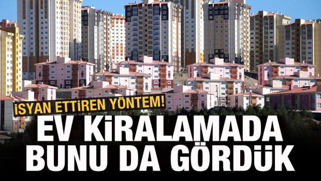 Ev kiralamada bunu da g&ouml;rd&uuml;k! İsyan ettiren y&ouml;ntem