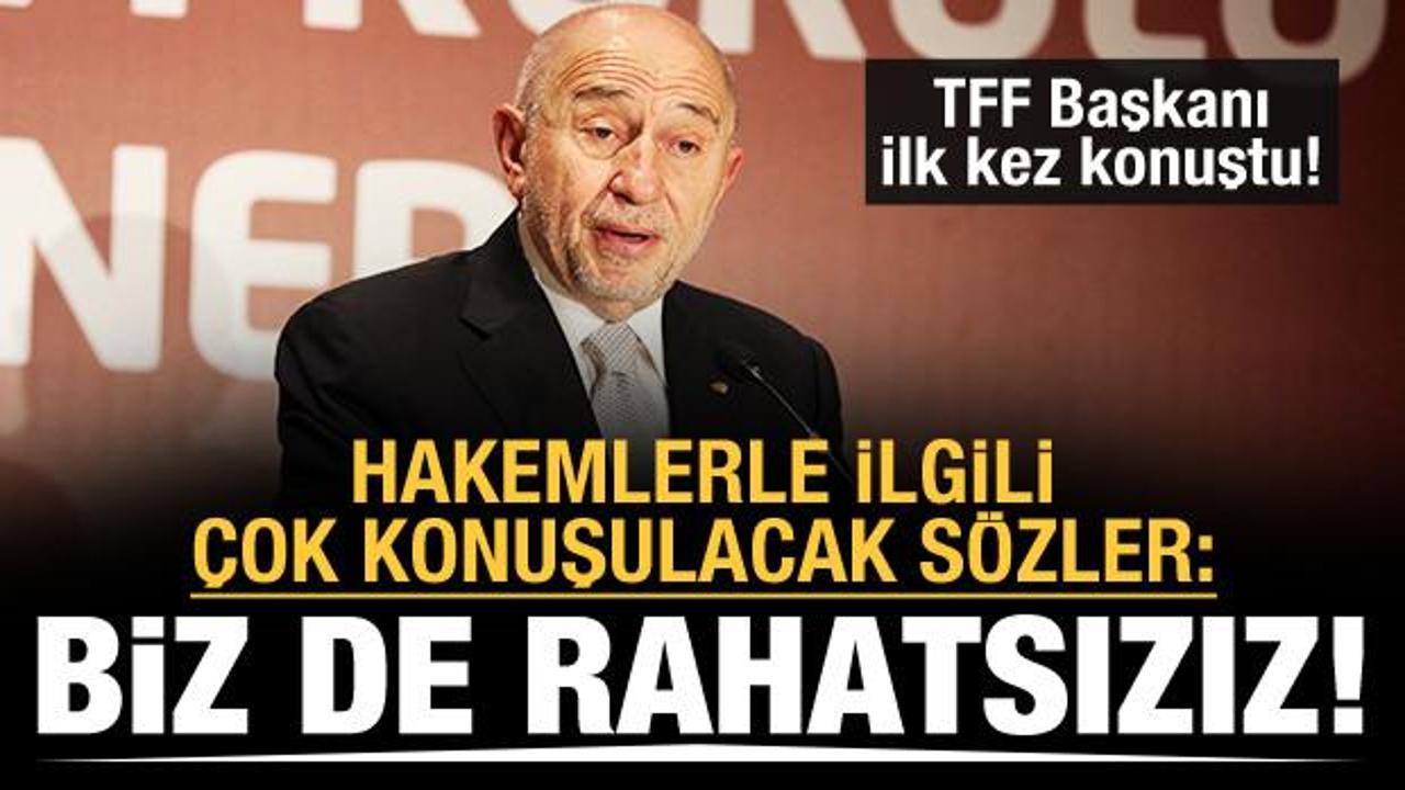 TFF Başkanı Nihat Özdemir: Hakemlerden biz de rahatsızız!