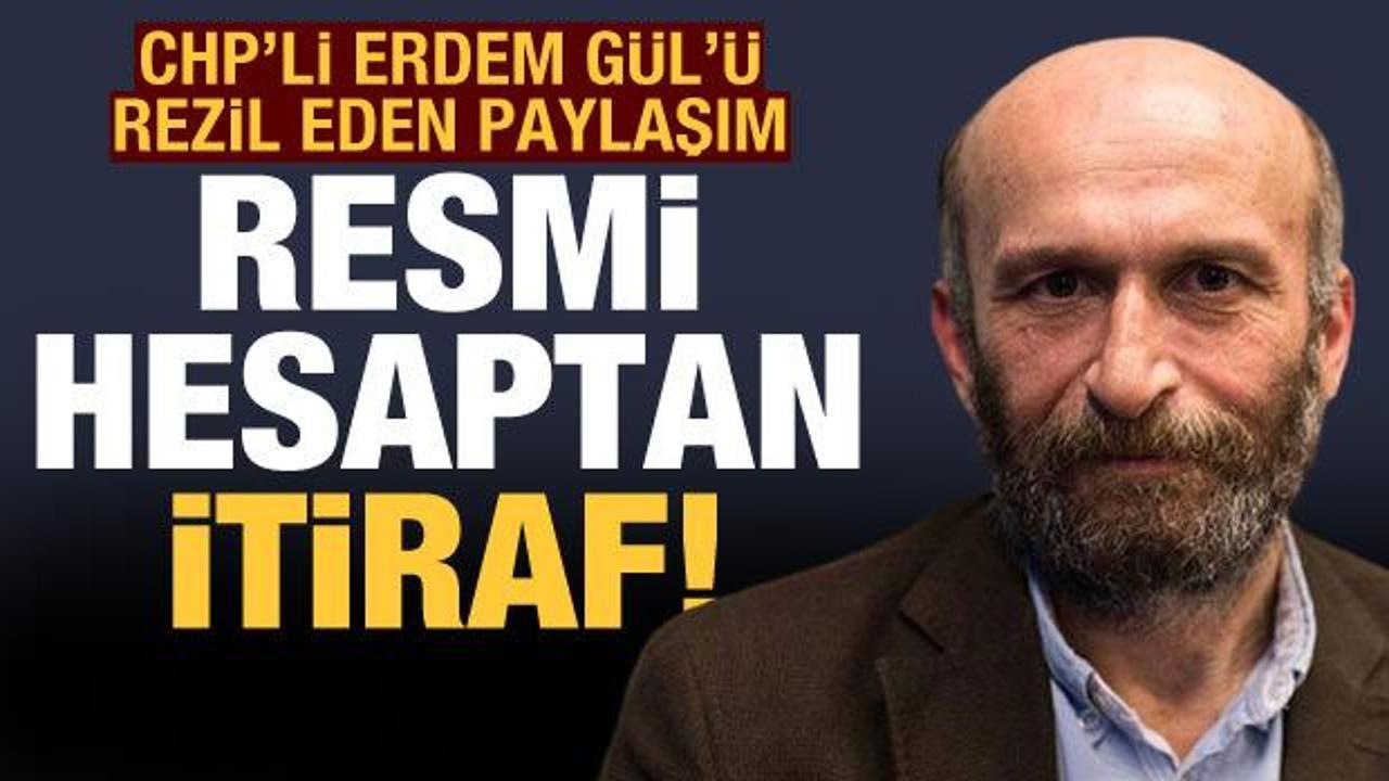 CHP'li Erdem Gül'ü rezil eden paylaşım: Resmi hesaptan itiraf