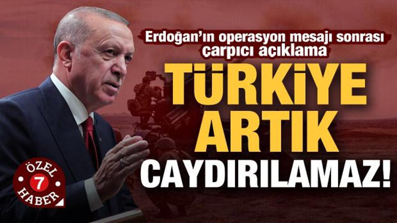 Erdoğan'ın operasyon mesajı sonrası çarpıcı açıklama: Türkiye artık caydırılamaz