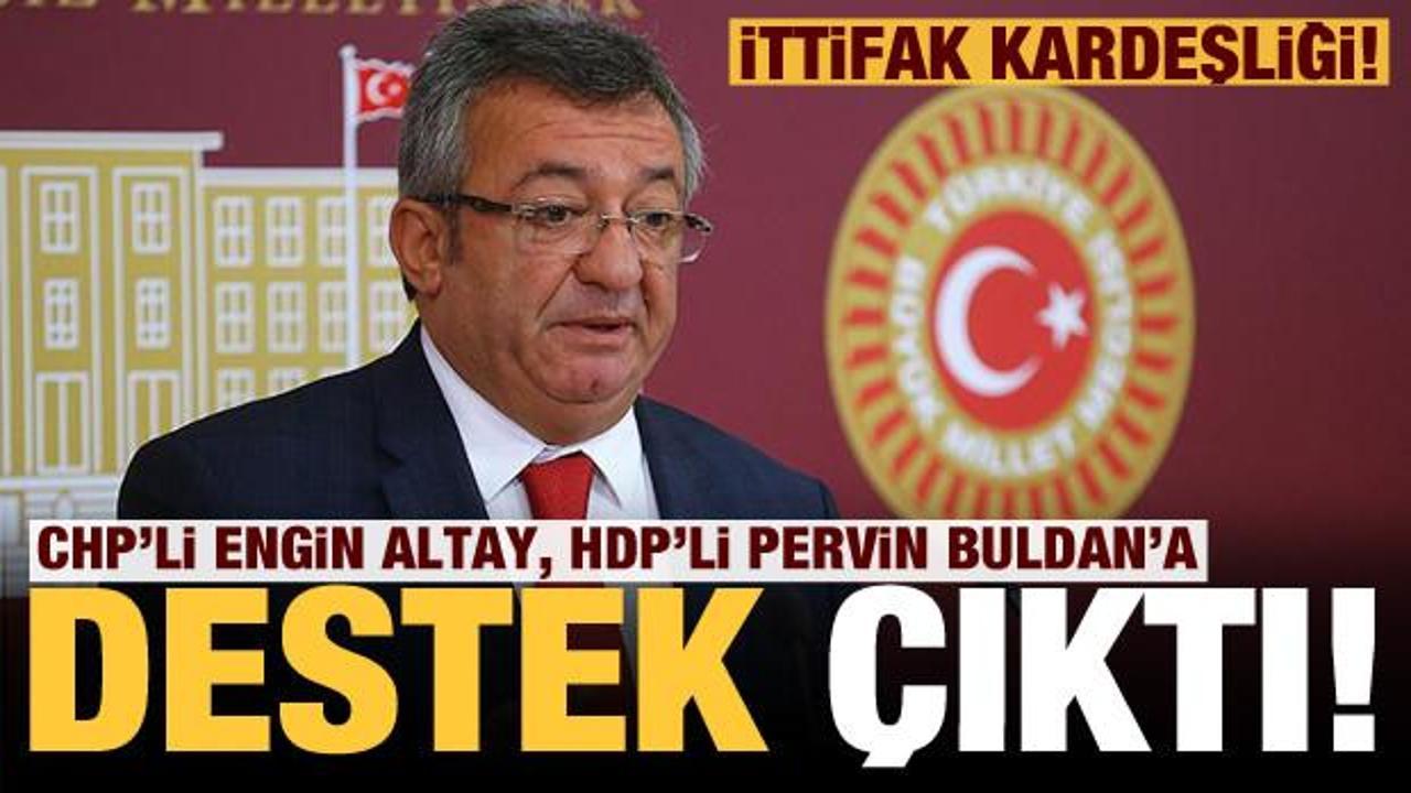 CHP’li Engin Altay, HDP'li Pervin Buldan'a destek çıktı!