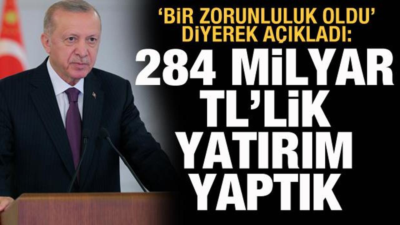 Cumhurbaşkanı Erdoğan a&ccedil;ıkladı: 284 milyar TL'lik yatırım yapıldı