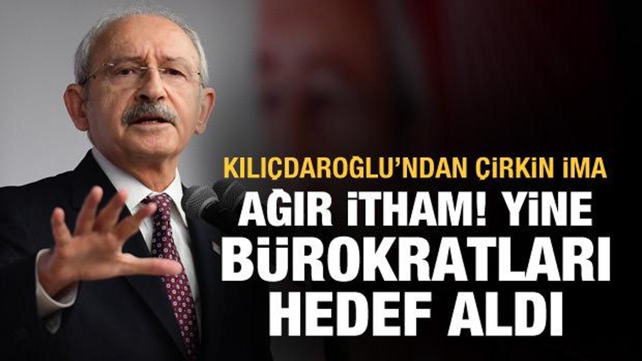 Kılıçdaroğlu yine bürokratları hedef aldı