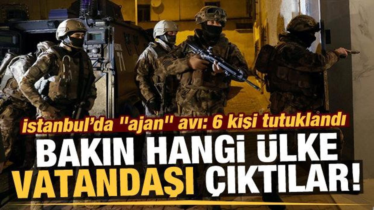 Son dakika: İstanbul'da "ajan" avı! 6 kişi tutuklandı, bakın hangi ülke vatandaşı çıktılar