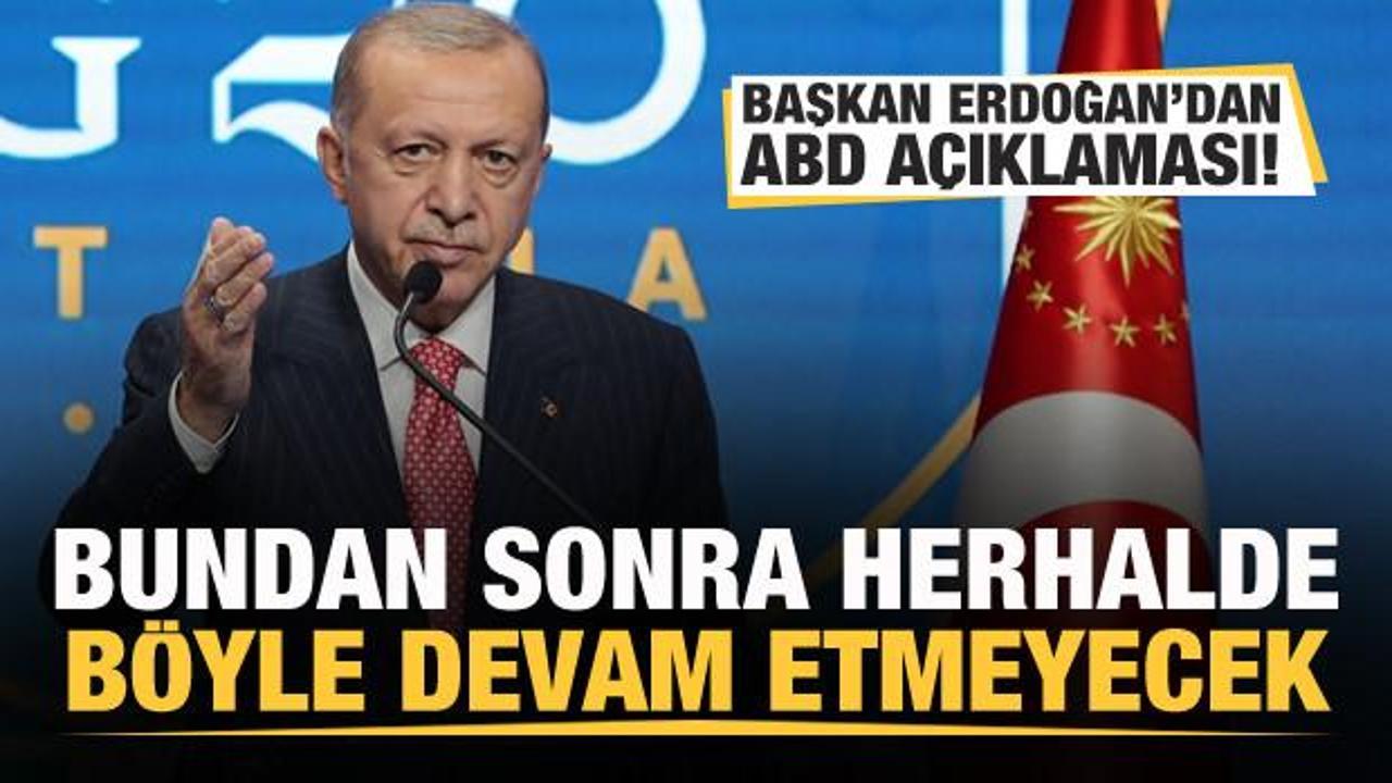 Başkan Erdoğan'dan ABD açıklaması: Bundan sonra herhalde böyle devam etmeyecek