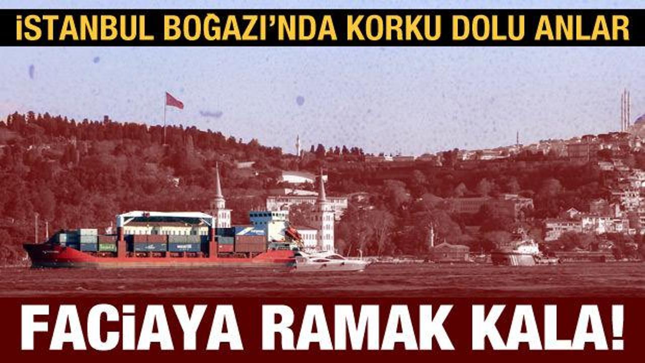 Son dakika haberi: İstanbul Boğazı'nda faciadan d&ouml;n&uuml;ld&uuml;!